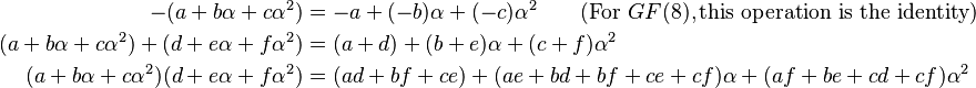 
\begin{align}
-(a+b\alpha+c\alpha^2)&=-a+(-b)\alpha+(-c)\alpha^2 \qquad\text{(For } GF(8), \text{this operation is the identity)}\\
(a+b\alpha+c\alpha^2)+(d+e\alpha+f\alpha^2)&=(a+d)+(b+e)\alpha+(c+f)\alpha^2\\
(a+b\alpha+c\alpha^2)(d+e\alpha+f\alpha^2)&=(ad + bf+ce)+ (ae+bd+bf+ce+cf)\alpha+(af+be+cd+cf)\alpha^2
\end{align}
