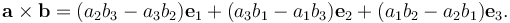 {\mathbf a}\times{\mathbf b} = (a_2 b_3 - a_3 b_2) {\mathbf e}_1 + (a_3 b_1 - a_1 b_3) {\mathbf e}_2 + (a_1 b_2 - a_2 b_1) {\mathbf e}_3.