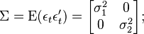 \Sigma = \mathrm{E}(\epsilon_t \epsilon_t') = \begin{bmatrix}\sigma_{1}^2&0 \\ 0&\sigma_{2}^2\end{bmatrix};