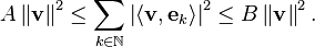 A \left\| \mathbf{v} \right\| ^2 \leq \sum_{k \in \mathbb{N}} \left| \langle \mathbf{v}, \mathbf{e}_k \rangle \right| ^2 \leq B \left\| \mathbf{v} \right\| ^2 .