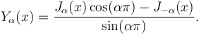 Y_\alpha(x) = \frac{J_\alpha(x) \cos(\alpha\pi) - J_{-\alpha}(x)}{\sin(\alpha\pi)}.