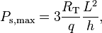 P_{\mathrm{s, max}} = 3 \frac{R_{\mathrm{T}}}{q} \frac{L^2}{h},\,