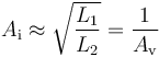  A_\mathrm i \approx \sqrt {L_1 \over L_2} = {1 \over A_\mathrm v} 