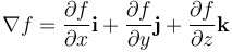 \nabla f = \frac{\partial f}{\partial x} \mathbf{i} +
\frac{\partial f}{\partial y}  \mathbf{j} +
\frac{\partial f}{\partial z} \mathbf{k}