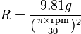 R = \frac{9.81g}{(\frac{\pi \times \mathrm{rpm}}{30})^2}