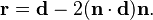 \mathbf r = \mathbf d - 2(\mathbf n \cdot \mathbf d ) \mathbf n.