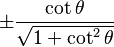 \pm\frac{\cot \theta}{\sqrt{1 + \cot^2 \theta}}\! 