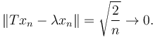 \|Tx_n - \lambda x_n\| = \sqrt{\frac{2}{n}} \to 0.