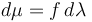 d\mu = f \, d\lambda