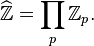  \widehat{\mathbb{Z}} = \prod_{p} \mathbb{Z}_p. 