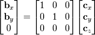 
\begin{bmatrix}
   \mathbf{b}_x \\
   \mathbf{b}_y \\
   0 \\
\end{bmatrix}=
\begin{bmatrix}
   1 & 0 & 0  \\
   0 & 1 & 0  \\
   0 & 0 & 0  \\
\end{bmatrix}\begin{bmatrix}
   \mathbf{c}_x \\
   \mathbf{c}_y \\
   \mathbf{c}_z \\
\end{bmatrix}
