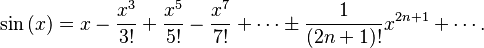 \sin\left( x \right) = x - \frac{x^3}{3!} + \frac{x^5}{5!} - \frac{x^7}{7!} + \cdots \pm \frac{1}{(2n+1)!} x^{2n+1} + \cdots. 