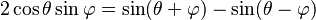 2\cos \theta \sin \varphi = {{\sin(\theta + \varphi) - \sin(\theta - \varphi)} }