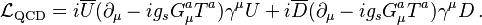 {\displaystyle \mathcal{L}_\mathrm{QCD} = i\overline U (\partial_\mu-ig_sG_\mu^a T^a)\gamma^\mu U + i\overline D (\partial_\mu-i g_s G_\mu^a T^a)\gamma^\mu D\,.}