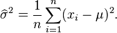 \widehat\sigma^2 = \frac 1 n \sum_{i=1}^n(x_i-\mu)^2.