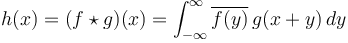 h(x)=(f\star g)(x) = \int_{-\infty}^\infty \overline{f(y)}\,g(x+y)\,dy