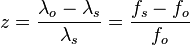 z = \frac{\lambda_o - \lambda_s}{\lambda_s} = \frac{f_s - f_o}{f_o}