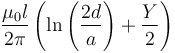  \frac {\mu_0 l}{2\pi} \left( \ln\left(\frac {2d}{a}\right) + \frac {Y} {2} \right)