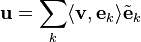 
\mathbf{u} =
\sum_{k} \langle \mathbf{v} , \mathbf{e}_{k} \rangle \tilde{\mathbf{e}}_{k}
