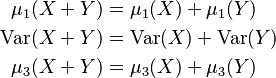 \begin{align}
\mu_1(X+Y) &= \mu_1(X)+\mu_1(Y) \\
\operatorname{Var}(X+Y) &=\operatorname{Var}(X) + \operatorname{Var}(Y) \\
\mu_3(X+Y) &=\mu_3(X)+\mu_3(Y)
\end{align}