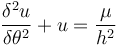  \frac{\delta^{2}u}{\delta \theta ^{2}} + u =  \frac{\mu}{h^2}