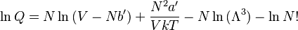 
\ln Q = N \ln {(V-Nb')} + \frac{N^2 a'}{V kT} - N \ln {(\Lambda^3)} -\ln {N!} 
