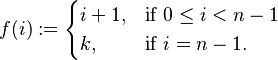 f(i) := \begin{cases} i+1, & \mbox{if }  0 \le i < n-1  \\ k,  & \mbox{if } i = n-1. \end{cases} 