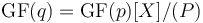 {\rm GF}(q) = {\rm GF}(p)[X]/(P)