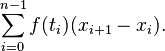 \sum_{i=0}^{n-1} f(t_i) (x_{i+1}-x_i).