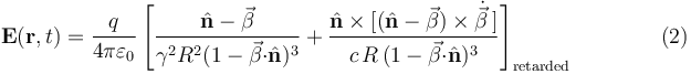 \mathbf{E}(\mathbf{r},t)=\frac{q}{4\pi\varepsilon_0}\left[\frac{\hat{\mathbf{n}}-\vec{\beta}}{\gamma^2R^2(1-\vec{\beta}\mathbf{\cdot}\hat{\mathbf{n}})^3}+\frac{\hat{\mathbf{n}}\times[(\hat{\mathbf{n}}-\vec{\beta})\times\dot{\vec{\beta}}\,]}{c\,R\,(1-\vec{\beta}\mathbf{\cdot}\hat{\mathbf{n}})^3}\right]_{\mathrm{retarded}} \qquad \qquad (2)