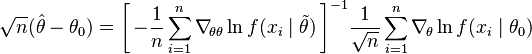 
    \sqrt{n}(\hat{\theta} - \theta_0) = \Bigg[\, {- \frac{1}{n} \sum_{i=1}^n \nabla_{\!\theta\theta}\ln f(x_i\mid\tilde\theta)} \,\Bigg]^{-1} \frac{1}{\sqrt{n}} \sum_{i=1}^n \nabla_{\!\theta}\ln f(x_i\mid\theta_0)
  