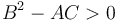 B^2 - AC > 0 