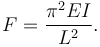 F =\frac{\pi^2EI}{L^2}.