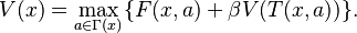 V(x) = \max_{a \in \Gamma (x) } \{ F(x,a) + \beta V(T(x,a)) \}.