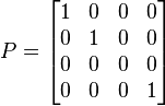 
P = 
\begin{bmatrix}
1 & 0 & 0 & 0 \\
0 & 1 & 0 & 0 \\
0 & 0 & 0 & 0 \\
0 & 0 & 0 & 1
\end{bmatrix}
