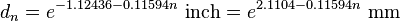 d_n = e^ {-1.12436 - 0.11594n}\ \mathrm{inch} = e^ {2.1104 - 0.11594n}\ \mathrm{mm} 