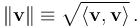 \lVert \mathbf{v} \rVert \equiv \sqrt{\langle \mathbf{v},\mathbf{v}\rangle} \, .