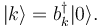 \begin{matrix}
| k \rangle = b_k^\dagger | 0 \rangle.
\end{matrix}
