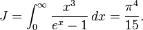 J=\int_{0}^{\infty}\frac{x^{3}}{e^x - 1}\,dx = \frac{\pi^{4}}{15}.