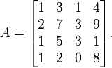 A = \begin{bmatrix} 1 & 3 & 1 & 4 \\ 2 & 7 & 3 & 9 \\ 1 & 5 & 3 & 1 \\ 1 & 2 & 0 & 8 \end{bmatrix}\text{.}