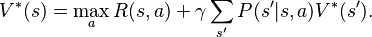  V^*(s)= \max_a R(s,a) + \gamma \sum_{s'} P(s'|s,a) V^*(s').\ 