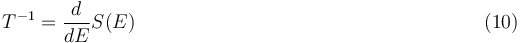 
{T}^{-1} = \frac{d}{dE} S(E)\,\,\,\,\,\,\,\,\,\,\,\,\,\,\,\,\,\,\,\,\,\,\,\,\,\,\,\,\,\,\,\,\,\,\,\,\,\,\,\,\,\,\,\,\,\,\,\,\,\,\,\,\,\,\,\,\,\,\,\,\,\,\,\,\,\,\,\,\,\,\,\,\,\,\,\,\,\,\,\,\,\,\,\,\,\,\,\,\,\,\,\,\,\,\,\,\,\,\,\,\,\,\,\,\,(10)