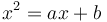 x^2=ax+b