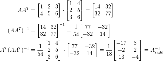 \begin{align}
  AA^{T} &= \begin{bmatrix}
              1 & 2 & 3 \\
              4 & 5 & 6
            \end{bmatrix}\cdot
            \begin{bmatrix}
              1 & 4\\
              2 & 5\\
              3 & 6
            \end{bmatrix} =  
            \begin{bmatrix}
              14 & 32\\
              32 & 77
            \end{bmatrix} \\
  (AA^{T})^{-1} &= \begin{bmatrix}
                     14 & 32\\
                     32 & 77
                   \end{bmatrix}^{-1} = \frac{1}{54}
                   \begin{bmatrix}
                      77 & -32\\
                     -32 & 14
                   \end{bmatrix} \\
  A^{T}(AA^{T})^{-1} &= \frac{1}{54}
                   \begin{bmatrix}
                     1 & 4\\
                     2 & 5\\
                     3 & 6
                   \end{bmatrix}\cdot
                   \begin{bmatrix}
                      77 & -32\\
                     -32 & 14
                   \end{bmatrix} = \frac{1}{18}
                   \begin{bmatrix}
                     -17 & 8\\
                      -2 & 2\\
                      13 & -4
                   \end{bmatrix} = A^{-1}_\text{right}
\end{align}