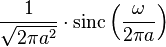 \displaystyle \frac{1}{\sqrt{2 \pi a^2}}\cdot \operatorname{sinc}\left(\frac{\omega}{2\pi a}\right)