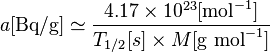 a [\text {Bq/g}] \simeq \frac{4.17\times 10^{23} [\text{mol}^{-1}] }{T_{1/2} [s]\times M [\text {g } \text{mol}^{-1}]}