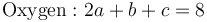 \mathrm{Oxygen:} \ 2a + b + c = 8