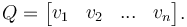  Q = \begin{bmatrix} v_1 & v_2 & ... & v_n \end{bmatrix}.