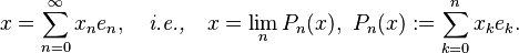  x = \sum_{n=0}^{\infty} x_n e_n, \quad \textit{i.e.,} \quad x = \lim_n P_n(x), \ P_n(x) := \sum_{k=0}^n x_k e_k.