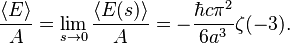 \frac{\langle E \rangle}{A} = 
\lim_{s\to 0} \frac{\langle E(s) \rangle}{A} = 
-\frac {\hbar c \pi^{2}}{6a^{3}} \zeta (-3).